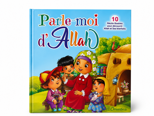 Parle-moi d'Allah - 10 récits illustrés pour découvrir Allah et Ses bienfaits - Orientica